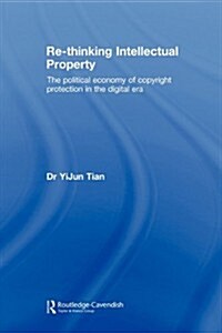 Re-thinking Intellectual Property : The Political Economy of Copyright Protection in the Digital Era (Paperback)