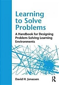 Learning to Solve Problems : A Handbook for Designing Problem-Solving Learning Environments (Paperback)