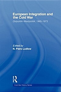 European Integration and the Cold War : Ostpolitik-Westpolitik, 1965-1973 (Paperback)
