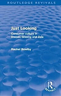 Just Looking (Routledge Revivals) : Consumer Culture in Dreiser, Gissing and Zola (Paperback)