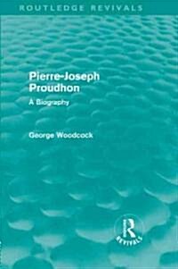 Pierre-Joseph Proudhon (Routledge Revivals) : A Biography (Hardcover)