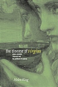 The Disease of Virgins : Green Sickness, Chlorosis and the Problems of Puberty (Paperback)