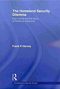 The Homeland Security Dilemma : Fear, Failure and the Future of American Insecurity (Paperback)