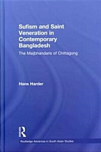 Sufism and Saint Veneration in Contemporary Bangladesh : The Maijbhandaris of Chittagong (Hardcover)