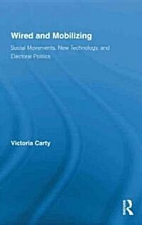 Wired and Mobilizing : Social Movements, New Technology, and Electoral Politics (Hardcover)