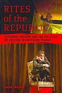 Rites of the Republic: Citizens Theatre and the Politics of Culture in Southern France (Paperback)
