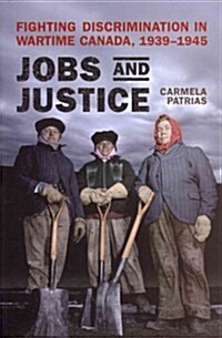 Jobs and Justice: Fighting Discrimination in Wartime Canada, 1939-1945 (Paperback)