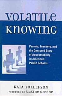 Volatile Knowing: Parents, Teachers, and the Censored Story of Accountability in Americas Public Schools (Paperback)