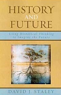 History and Future: Using Historical Thinking to Imagine the Future (Paperback)