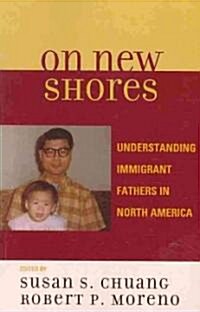 On New Shores: Understanding Immigrant Fathers in North America (Hardcover)