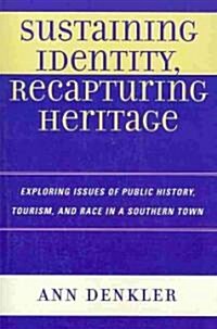 Sustaining Identity, Recapturing Heritage: Exploring Issues of Public History, Tourism, and Race in a Southern Town (Paperback)