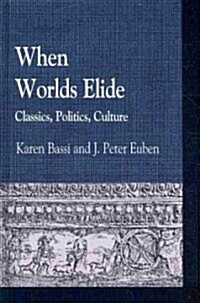 When Worlds Elide: Classics, Politics, Culture (Hardcover)