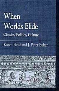 When Worlds Elide: Classics, Politics, Culture (Paperback)