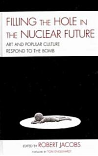 Filling the Hole in the Nuclear Future: Art and Popular Culture Respond to the Bomb (Hardcover)