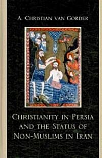 Christianity in Persia and the Status of Non-Muslims in Modern Iran (Hardcover)