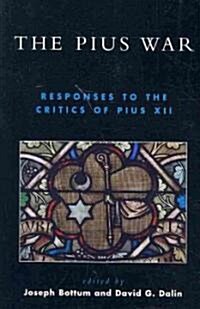 The Pius War: Responses to the Critics of Pius XII (Paperback)