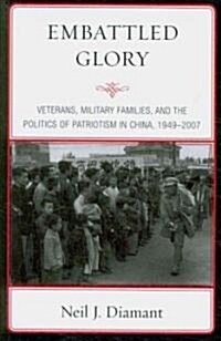 Embattled Glory: Veterans, Military Families, and the Politics of Patriotism in China, 1949-2007 (Paperback)