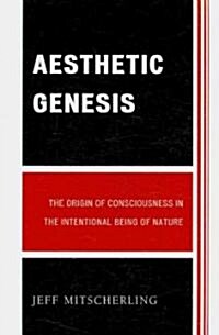 Aesthetic Genesis: The Origin of Consciousness in the Intentional Being of Nature (Paperback)