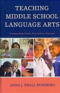 Teaching Middle School Language Arts: Incorporating Twenty-First Century Literacies (Hardcover)