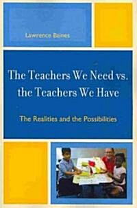 The Teachers We Need vs. the Teachers We Have: Realities and Possibilities (Paperback)