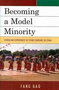 Becoming a Model Minority: Schooling Experiences of Ethnic Koreans in China (Hardcover)