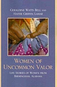 Women of Uncommon Valor: Life Stories of Women from Birmingham, Alabama (Paperback)