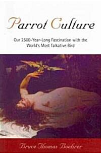 Parrot Culture: Our 25-Year-Long Fascination with the Worlds Most Talkative Bird (Paperback)