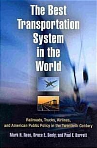 The Best Transportation System in the World: Railroads, Trucks, Airlines, and American Public Policy in the Twentieth Century (Paperback)