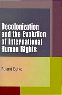 Decolonization and the Evolution of International Human Rights (Hardcover)