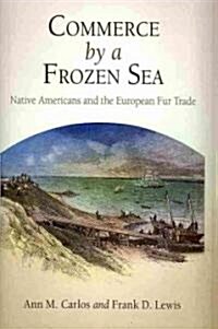 Commerce by a Frozen Sea: Native Americans and the European Fur Trade (Hardcover)