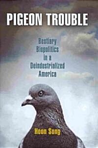 Pigeon Trouble: Bestiary Biopolitics in a Deindustrialized America (Hardcover)