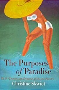 The Purposes of Paradise: U.S. Tourism and Empire in Cuba and Hawaii (Hardcover)