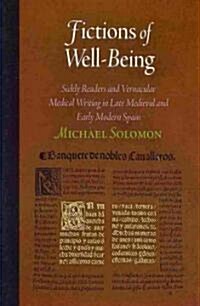 Fictions of Well-Being: Sickly Readers and Vernacular Medical Writing in Late Medieval and Early Modern Spain (Hardcover)