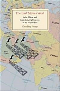 The East Moves West: India, China, and Asias Growing Presence in the Middle East (Hardcover)