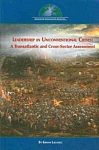 Leadership in Unconventional Crises: A Transatlantic and Cross-Sector Assessment (Paperback)