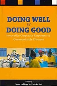 Doing Well by Doing Good: Innovative Corporate Responses to Communicable Diseases (Paperback)