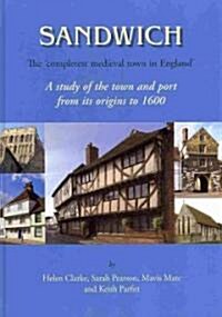 Sandwich - The Completest Medieval Town in England : A Study of the Town and Port from Its Origins to 1600 (Hardcover)