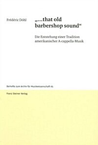 ...That Old Barbershop Sound: Die Entstehung Einer Tradition Amerikanischer A-Cappella-Musik (Hardcover)