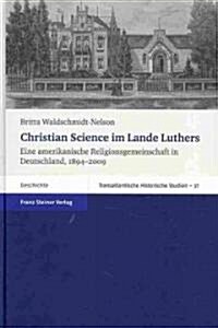 Christian Science Im Lande Luthers: Eine Amerikanische Religionsgemeinschaft in Deutschland, 1894-2009 (Hardcover)