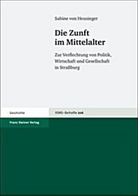 Die Zunft Im Mittelalter: Zur Verflechtung Von Politik, Wirtschaft Und Gesellschaft in Strassburg (Hardcover)