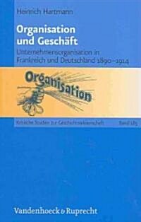 Organisation Und Geschaft: Unternehmensorganisation in Frankreich Und Deutschland 1890-1914 (Hardcover)