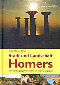 Stadt Und Landschaft Homers: Ein Historisch-Geografischer Fuehrer Fuer Troia Und Umgebung (Hardcover)