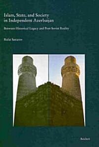 Islam, State, and Society in Independent Azerbaijan: Between Historical Legacy and Post-Soviet Reality - With Special Reference to Baku and Its Enviro (Hardcover)