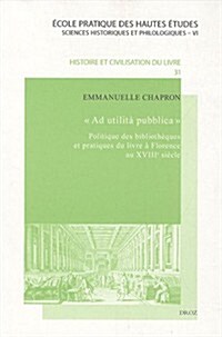 Ad Utilita Pubblica: Politique Des Bibliotheques Et Pratiques Du Livre a Florence Au Xviiie Siecle (Paperback)