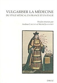 Vulgariser La Medecine: Du Style Medical En France Et En Italie (Xvie Et Xviie Siecles) (Paperback)