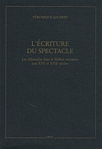 LEcriture Du Spectacle: Les Didascalies Dans Le Theatre Europeen Aux Xvie Et Xviie Siecles (Paperback)