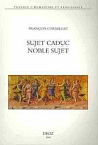 Sujet Caduc, Noble Sujet: La Poesie de La Renaissance Et Le Choix de Ses Arguments (Paperback)