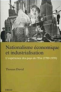 Nationalisme Economique Et Industrialisation: Lexperience des pays dEurope de lEst (1789-1939) (Paperback)