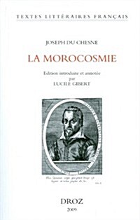 Joseph Du Chesne: La Morocosmie Ou de La Folie, Vanite Et Inconstance Du Monde Avec Deux Chants Doriques Ou de LAmour Celeste Et Du Sou (Paperback)