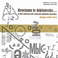 Bruciamo Le Biblioteche... Il Libro Futurista Nelle Collezioni Pubbliche Fiorentine: Album 1909-1944 (Paperback)